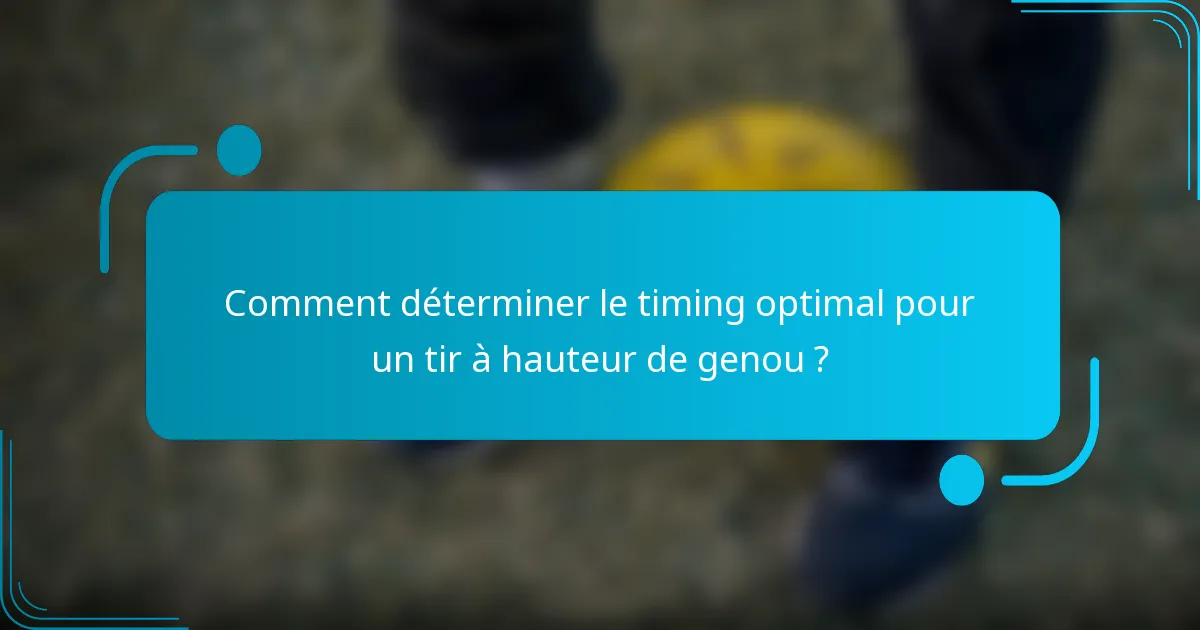 Comment déterminer le timing optimal pour un tir à hauteur de genou ?