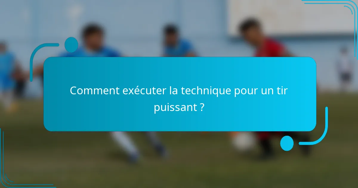 Comment exécuter la technique pour un tir puissant ?