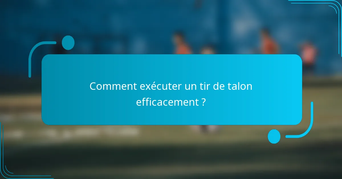 Comment exécuter un tir de talon efficacement ?