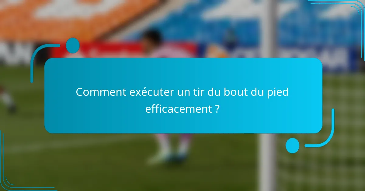Comment exécuter un tir du bout du pied efficacement ?