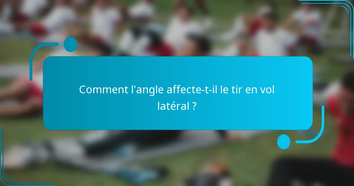 Comment l'angle affecte-t-il le tir en vol latéral ?