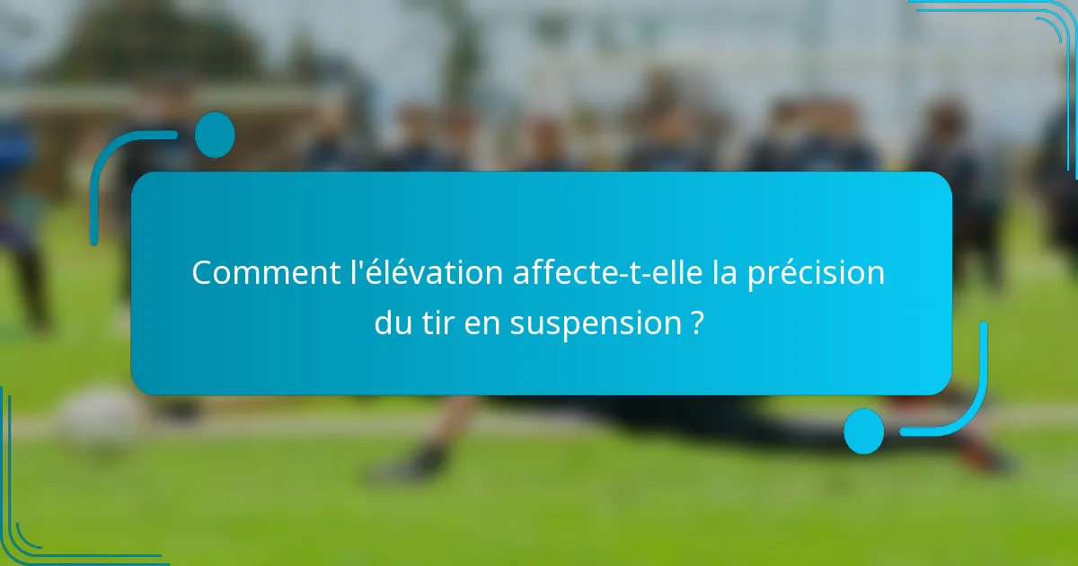 Comment l'élévation affecte-t-elle la précision du tir en suspension ?