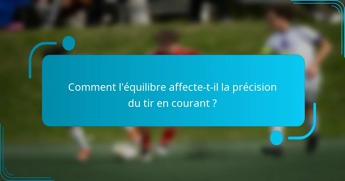 Comment l'équilibre affecte-t-il la précision du tir en courant ?