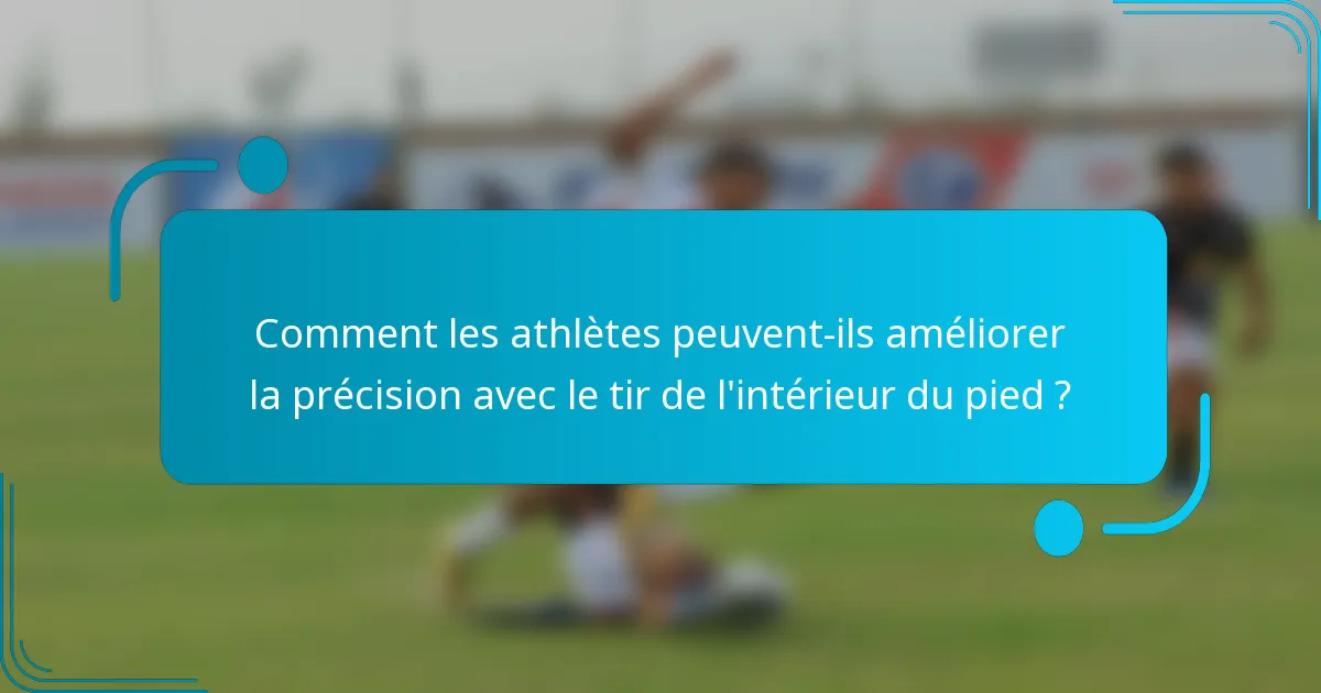 Comment les athlètes peuvent-ils améliorer la précision avec le tir de l'intérieur du pied ?