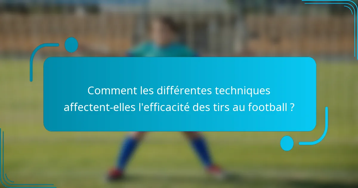 Comment les différentes techniques affectent-elles l'efficacité des tirs au football ?