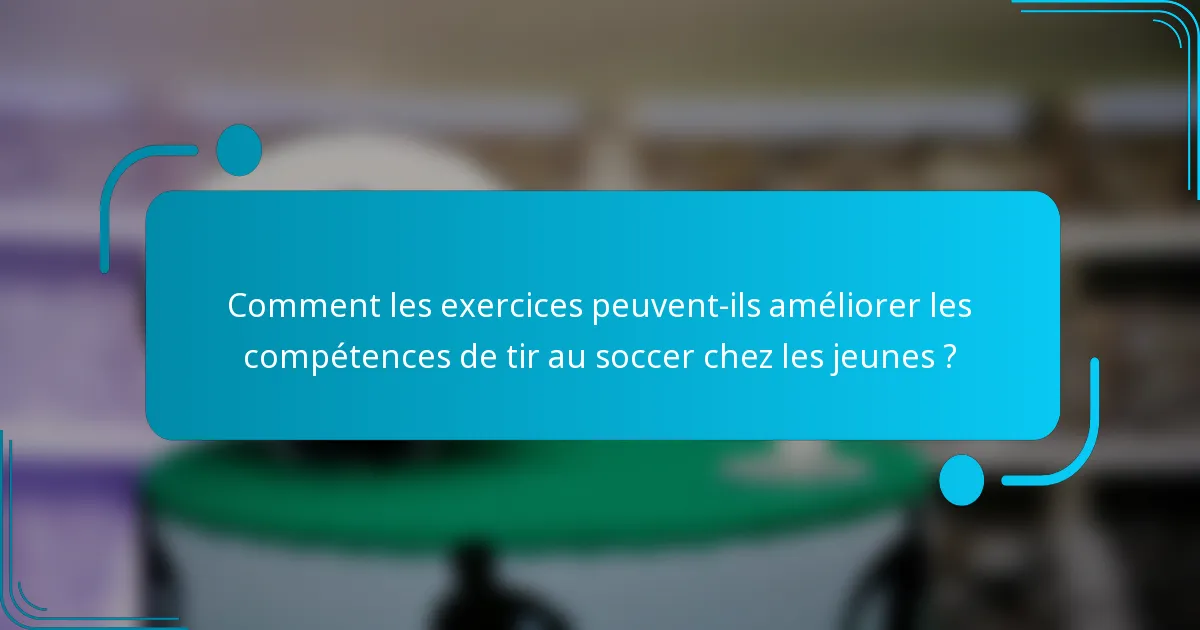 Comment les exercices peuvent-ils améliorer les compétences de tir au soccer chez les jeunes ?