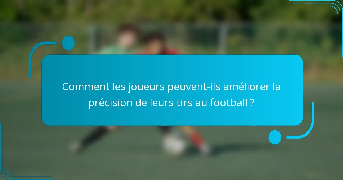 Comment les joueurs peuvent-ils améliorer la précision de leurs tirs au football ?