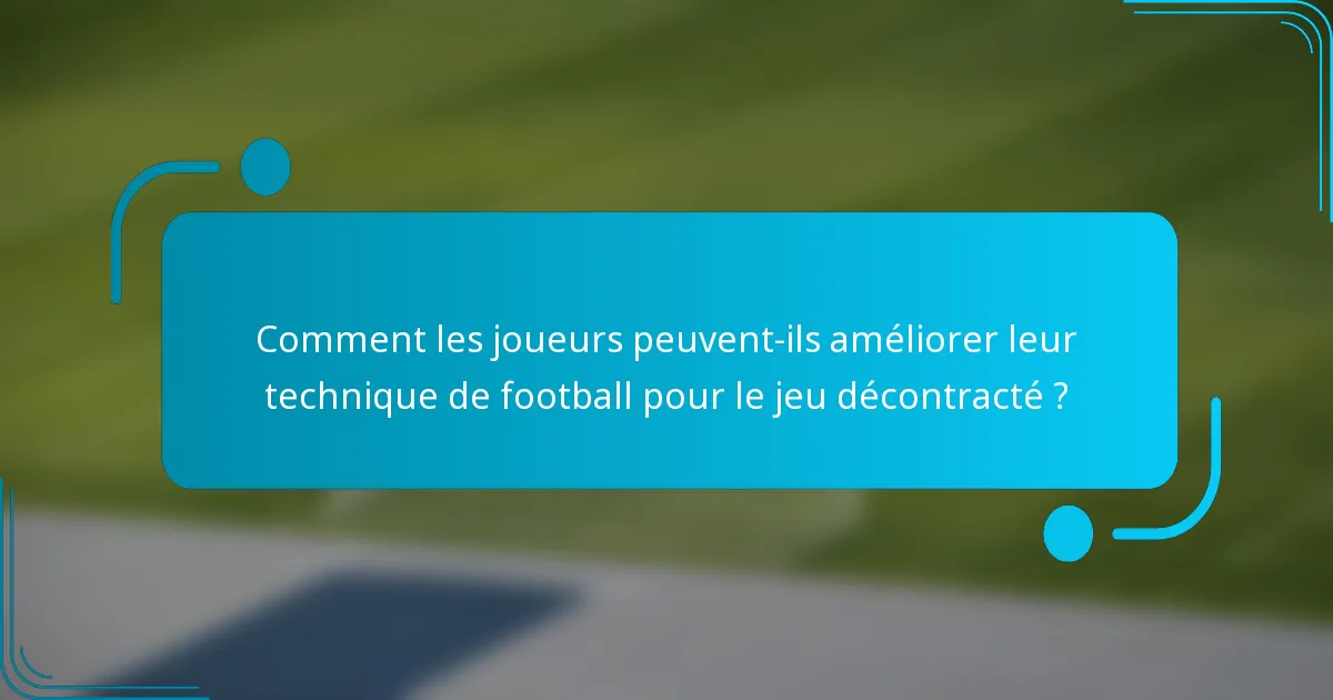 Comment les joueurs peuvent-ils améliorer leur technique de football pour le jeu décontracté ?