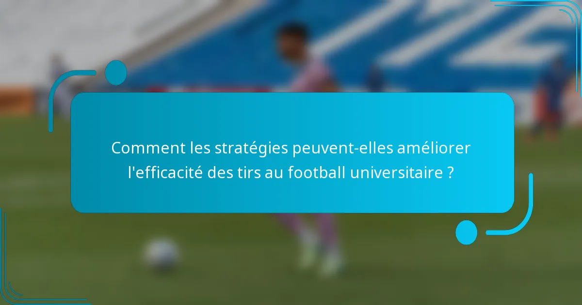 Comment les stratégies peuvent-elles améliorer l'efficacité des tirs au football universitaire ?