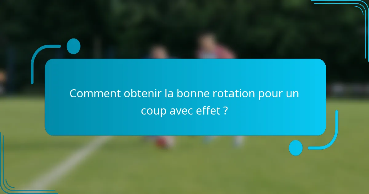 Comment obtenir la bonne rotation pour un coup avec effet ?