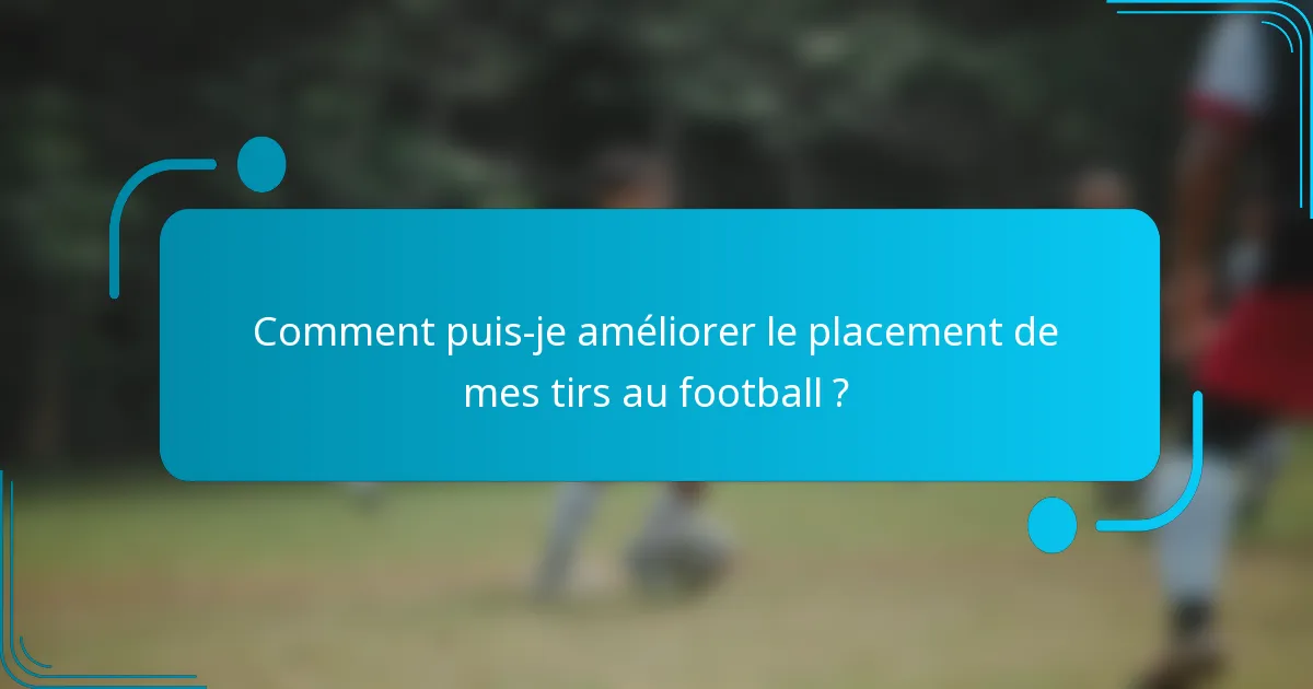 Comment puis-je améliorer le placement de mes tirs au football ?