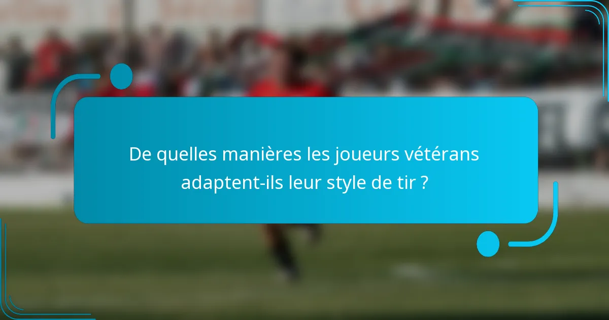 De quelles manières les joueurs vétérans adaptent-ils leur style de tir ?