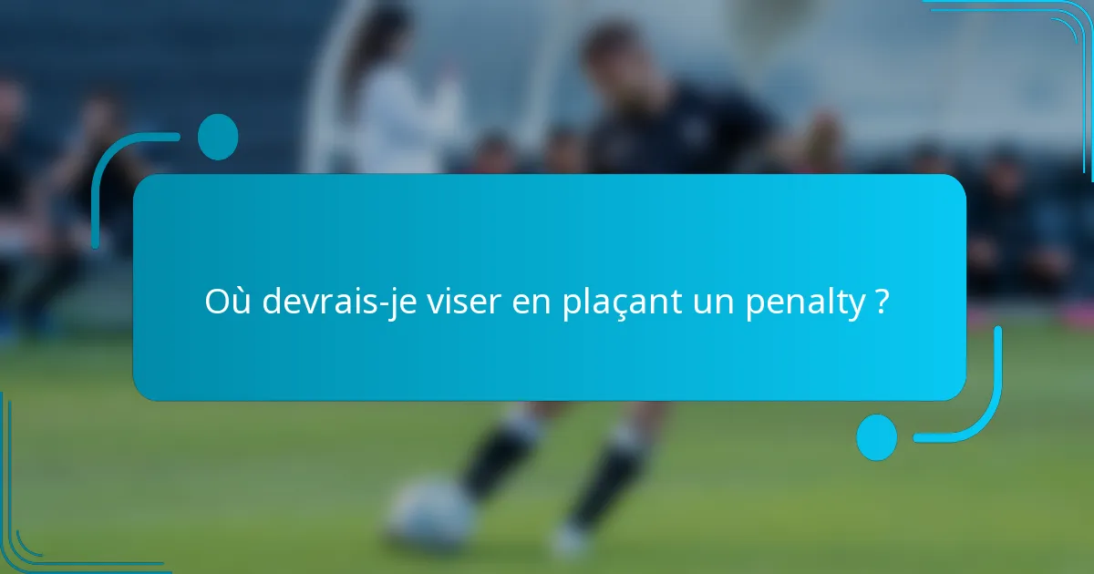 Où devrais-je viser en plaçant un penalty ?