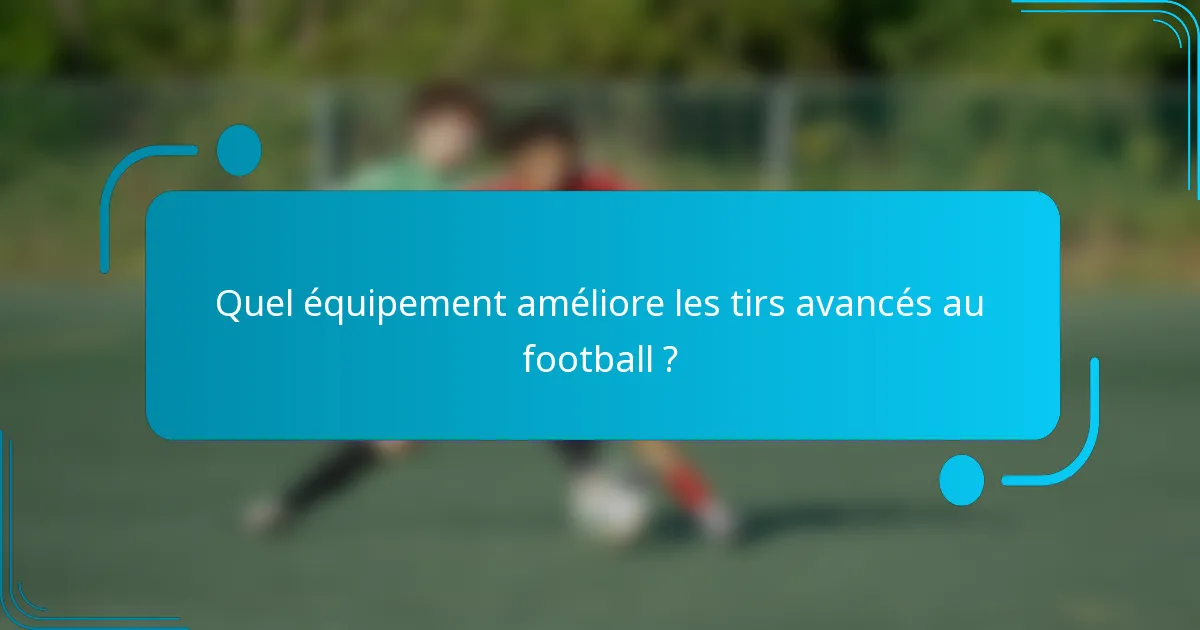 Quel équipement améliore les tirs avancés au football ?