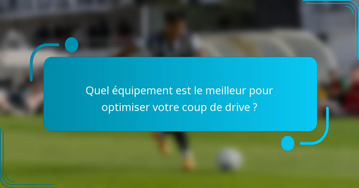 Quel équipement est le meilleur pour optimiser votre coup de drive ?