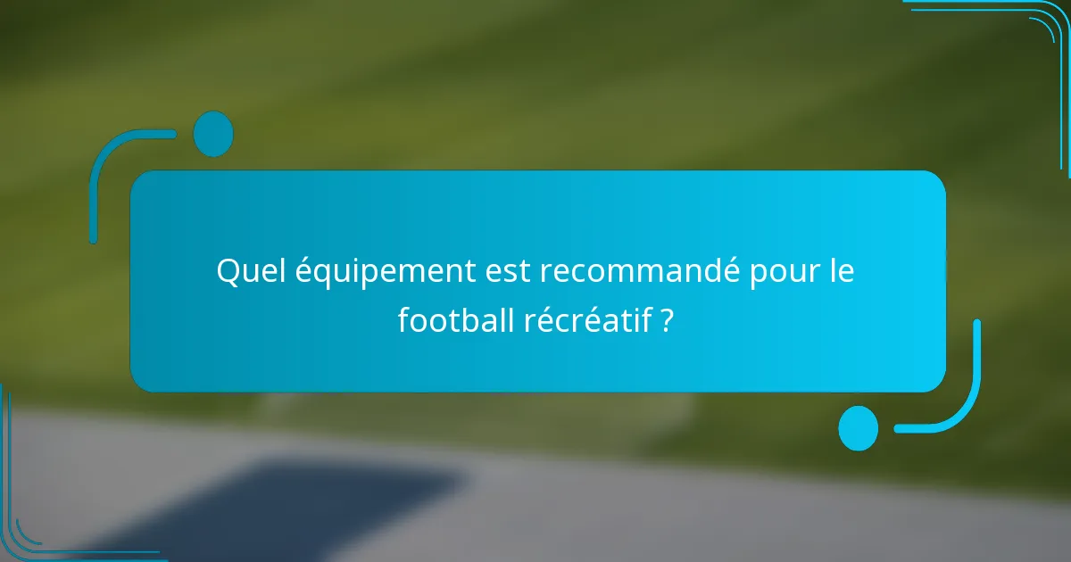Quel équipement est recommandé pour le football récréatif ?
