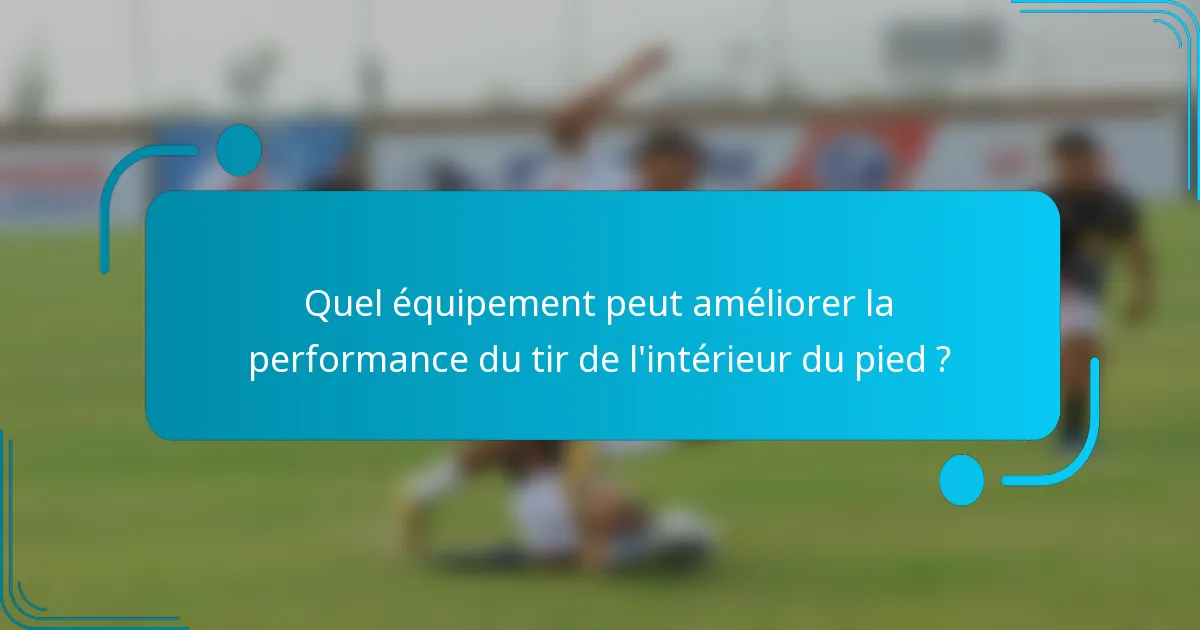 Quel équipement peut améliorer la performance du tir de l'intérieur du pied ?
