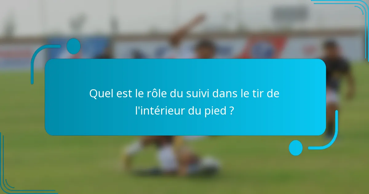 Quel est le rôle du suivi dans le tir de l'intérieur du pied ?