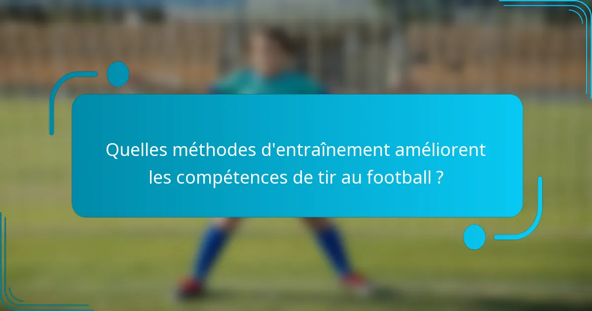 Quelles méthodes d'entraînement améliorent les compétences de tir au football ?