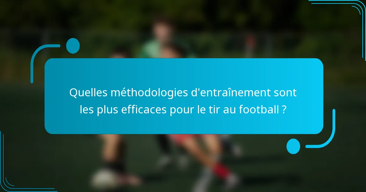 Quelles méthodologies d'entraînement sont les plus efficaces pour le tir au football ?