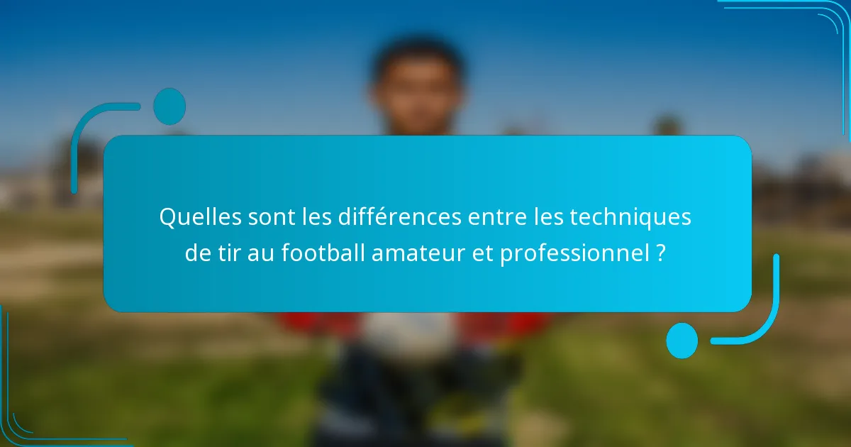 Quelles sont les différences entre les techniques de tir au football amateur et professionnel ?