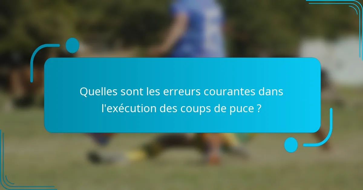 Quelles sont les erreurs courantes dans l'exécution des coups de puce ?