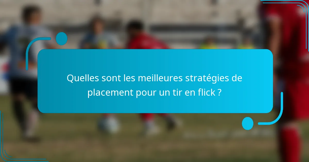Quelles sont les meilleures stratégies de placement pour un tir en flick ?