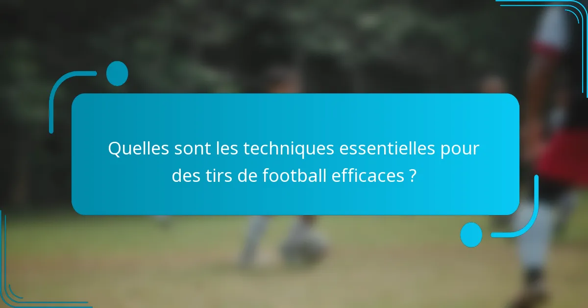 Quelles sont les techniques essentielles pour des tirs de football efficaces ?