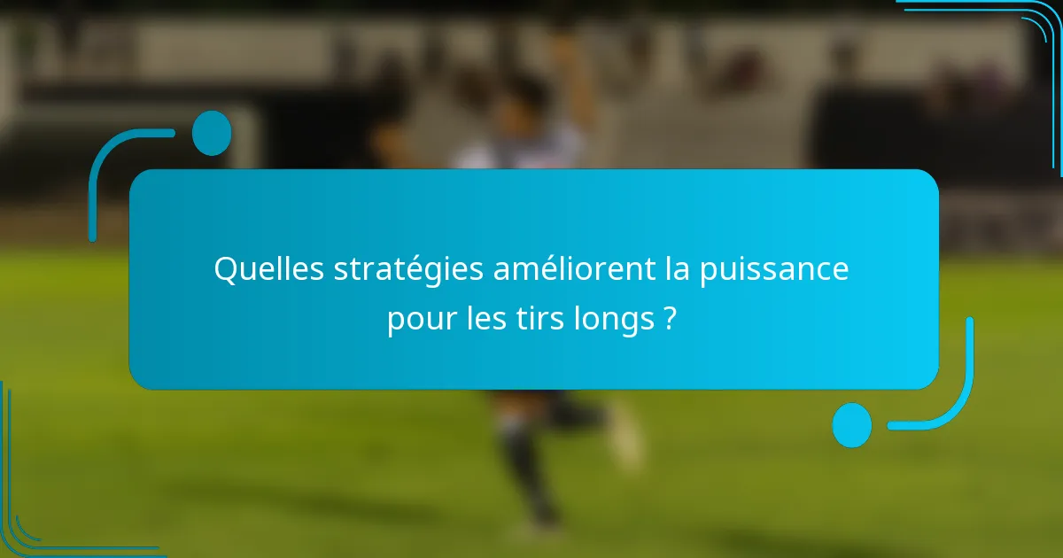 Quelles stratégies améliorent la puissance pour les tirs longs ?