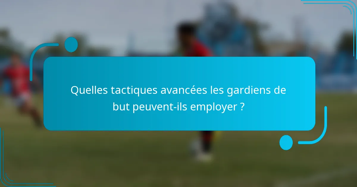 Quelles tactiques avancées les gardiens de but peuvent-ils employer ?
