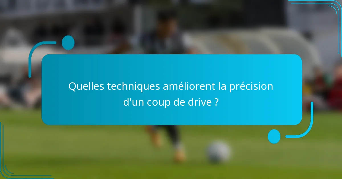 Quelles techniques améliorent la précision d'un coup de drive ?