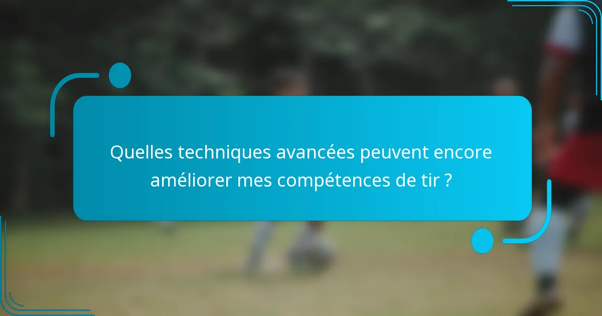 Quelles techniques avancées peuvent encore améliorer mes compétences de tir ?
