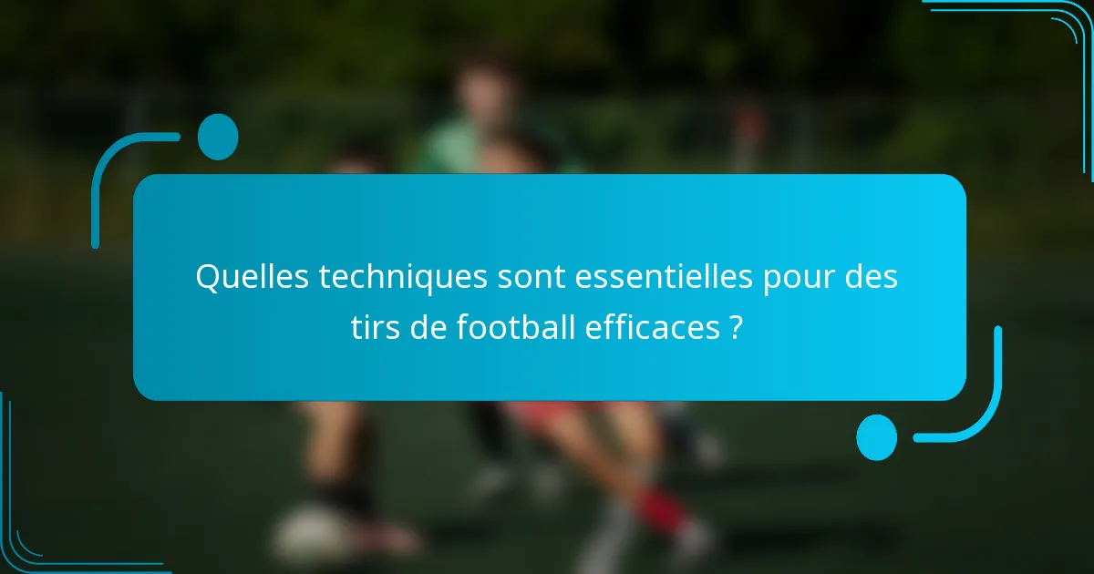 Quelles techniques sont essentielles pour des tirs de football efficaces ?