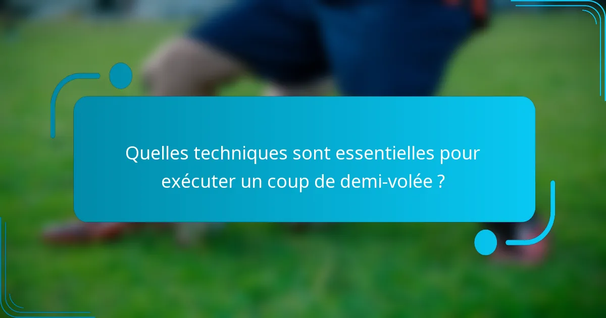 Quelles techniques sont essentielles pour exécuter un coup de demi-volée ?