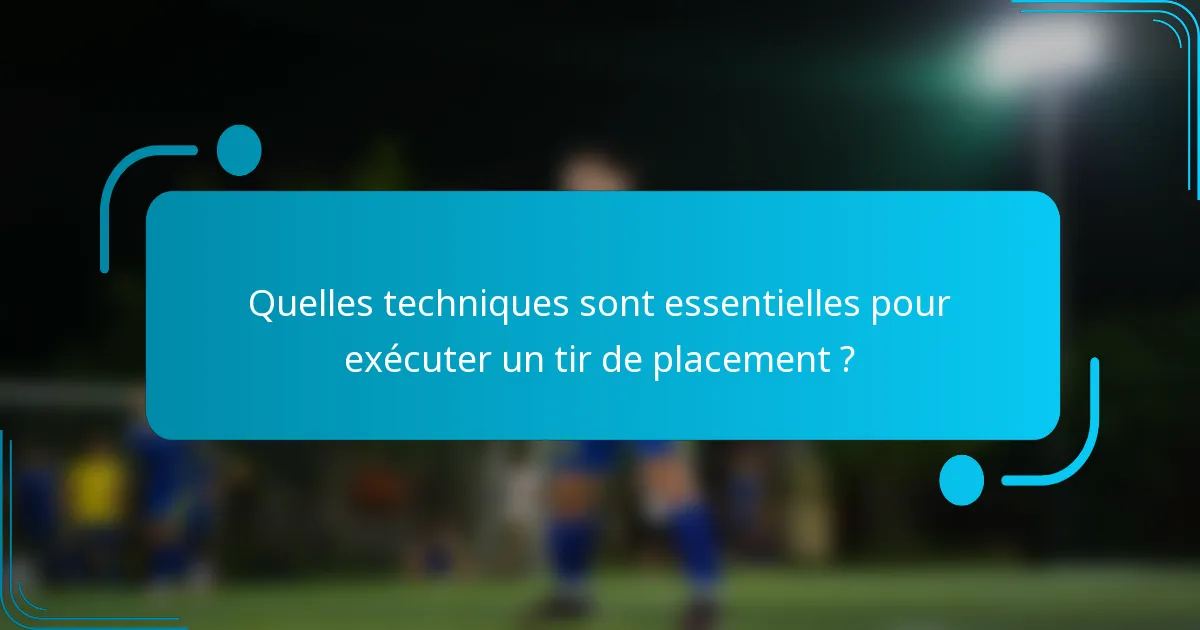 Quelles techniques sont essentielles pour exécuter un tir de placement ?