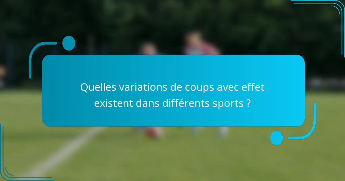 Quelles variations de coups avec effet existent dans différents sports ?