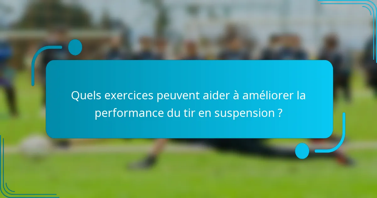Quels exercices peuvent aider à améliorer la performance du tir en suspension ?