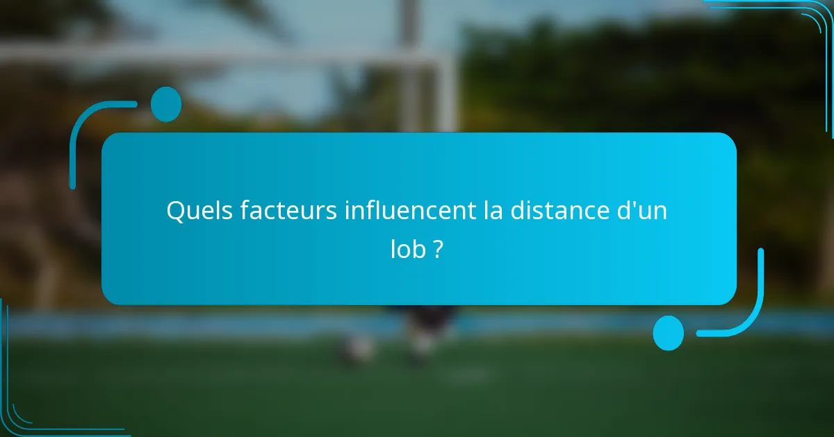 Quels facteurs influencent la distance d'un lob ?