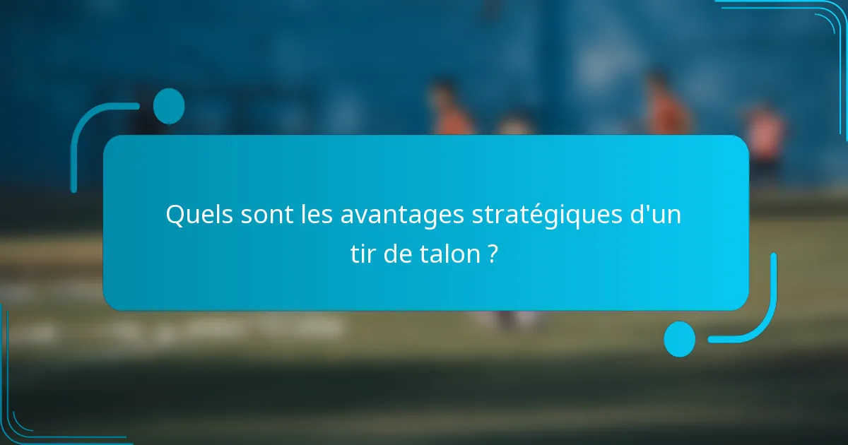 Quels sont les avantages stratégiques d'un tir de talon ?