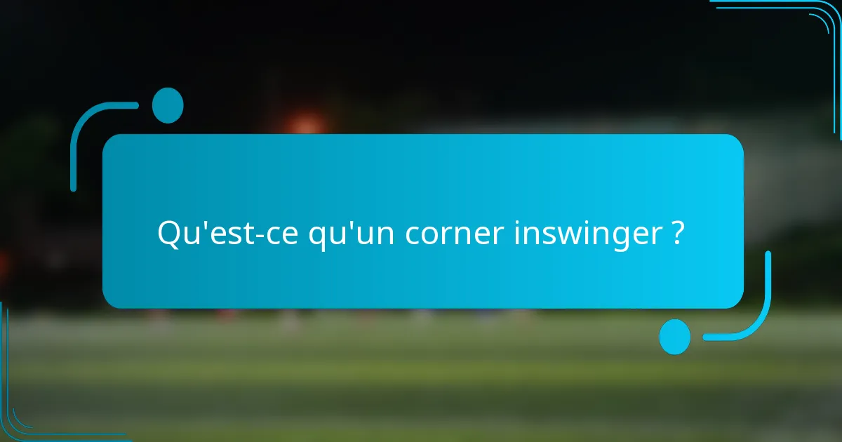 Qu'est-ce qu'un corner inswinger ?